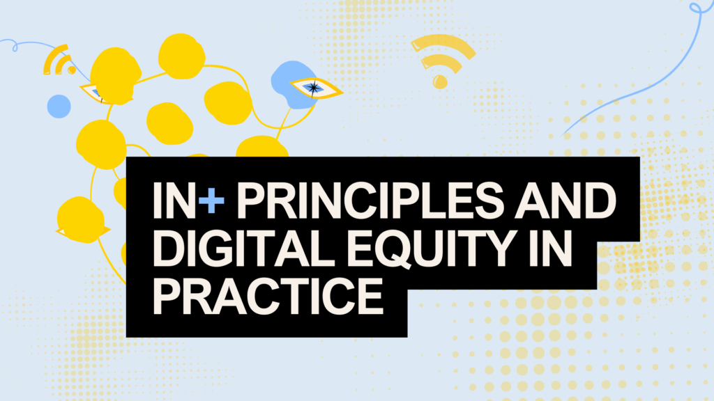 Graphic with yellow and blue abstract shapes and connectivity icons, featuring bold text: ‘IN+ Principles and Digital Equity in Practice.’