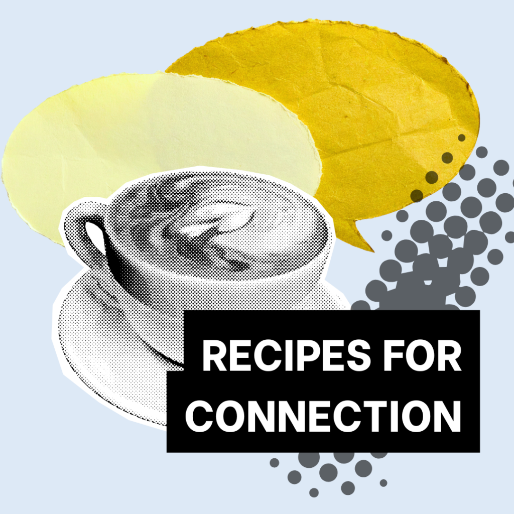 Collage comprising a black and white image of a cup of coffee in front of yellow speech bubbles and the project title 'Recipes for Connection'.