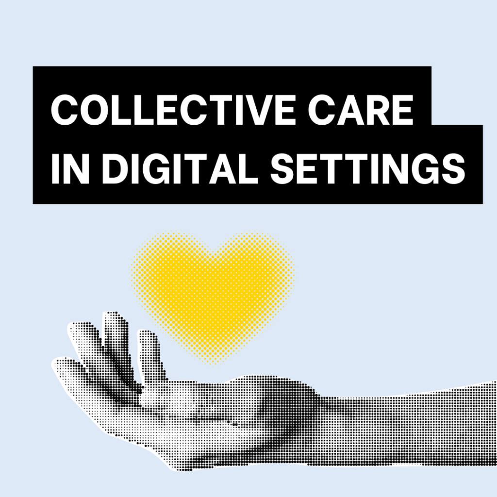 Link tile with text 'Collective care in digital settings and a black and white, low-fi image of a hand holding a yellow heart-shape.